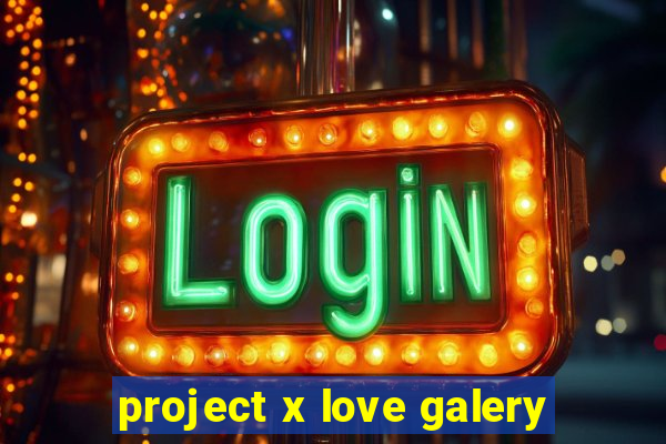 project x love galery